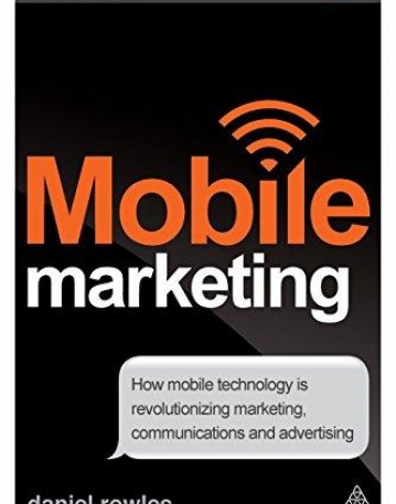 MOBILE MARKETING: HOW MOBILE TECHNOLOGY IS REVOLUTIONIZING MARKETING, COMMUNICATIONS AND ADVERTISING