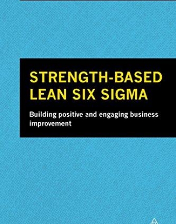 STRENGTH-BASED LEAN SIX SIGMA: BUILDING POSITIVE AND ENGAGING BUSINESS IMPROVEMENT