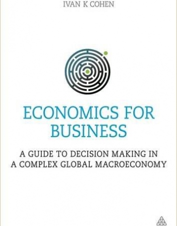 Economics for Business: A Guide to Decision Making in a Complex Global Macroeconomy