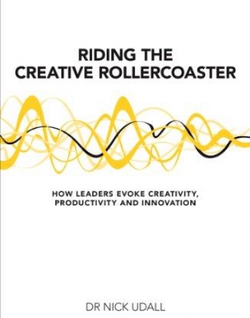 Riding the Creative Rollercoaster: How Leaders Evoke Creativity, Productivity and Innovation