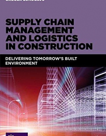 Supply Chain Management and Logistics in Construction: Delivering Tomorrow's Built Environment