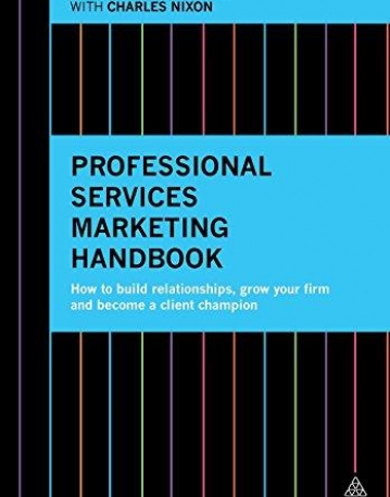 Professional Services Marketing Handbook: How to Build Relationships, Grow Your Firm and Become a Client Champion