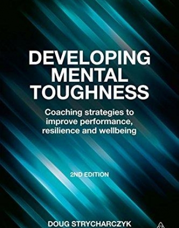 Developing Mental Toughness: Coaching Strategies to Improve Performance, Resilience and Wellbeing