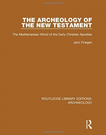 Routledge Library Editions: Archaeology: The Archeology of the New Testament: The Mediterranean World of the Early Christian Apostles