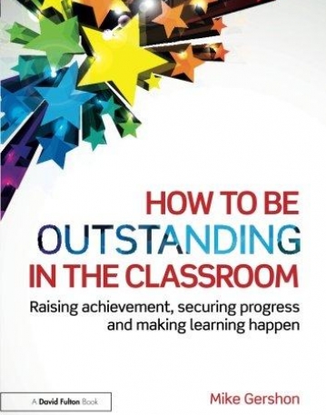 How to be Outstanding in the Classroom: Raising achievement, securing progress and making learning happen