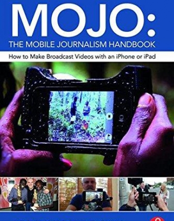 MOJO: The Mobile Journalism Handbook: How to Make Broadcast Videos with an iPhone or iPad