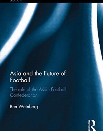 Asia and the Future of Football: The Role of the Asian Football Confederation (Routledge Research in Sport, Culture and Society)