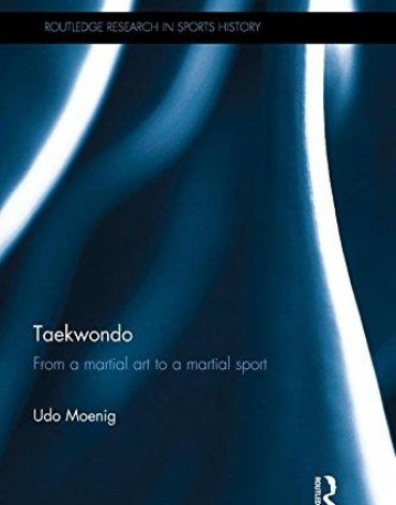 Taekwondo: From a Martial Art to a Martial Sport (Routledge Research in Sports History)