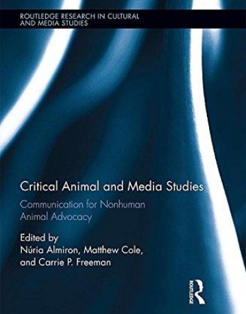 Critical Animal and Media Studies: Communication for Nonhuman Animal Advocacy