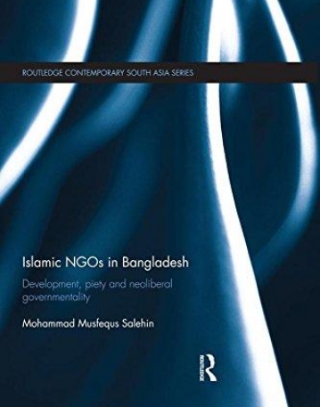 Islamic NGOs in Bangladesh: Development, Piety and Neoliberal governmentality