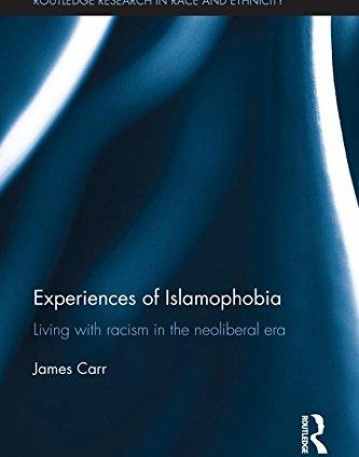 Experiences of Islamophobia: Living with Racism in the Neoliberal Era (Routledge Research in Race and Ethnicity)
