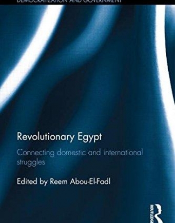 Revolutionary Egypt: Connecting Domestic and International Struggles (Routledge Studies in Middle Eastern Democratization and Government)