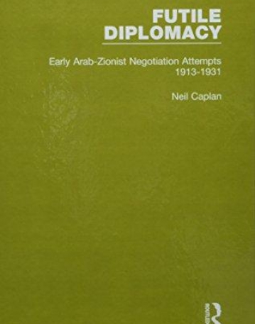Futile Diplomacy - A History of Arab-Israeli Negotiations, 1913-56
