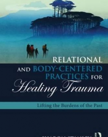 Relational and Body-Centered Practices for Healing Trauma: Lifting the Burdens of the Past