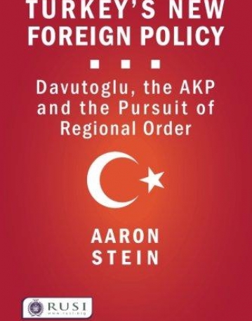 Turkey's New Foreign Policy: Davutoglu, the AKP and the Pursuit of Regional Order (Whitehall Papers)