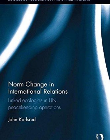 Norm Change in International Relations: Linked Ecologies in UN Peacekeeping Operations