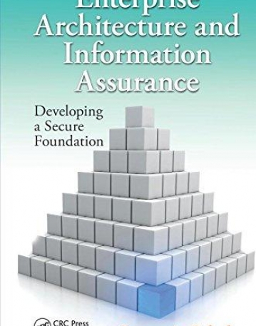 ENTERPRISE ARCHITECTURE AND INFORMATION ASSURANCE: DEVELOPING A SECURE FOUNDATION