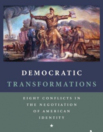 DEMOCRATIC TRANSFORMATIONS: EIGHT CONFLICTS IN THE NEGOTIATION OF AMERICAN IDENTITY