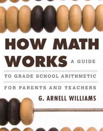 How Math Works: A Guide to Grade School Arithmetic for Parents and Teachers