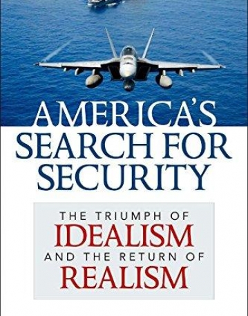 America's Search for Security : The Triumph of Idealism and the Return of Realism