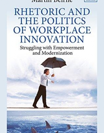 Rhetoric and the Politics of Workplace Innovation: Struggling With Empowerment and Modernization