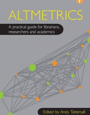 Altmetrics: A Practical Guide for Librarians, Researchers and Academics