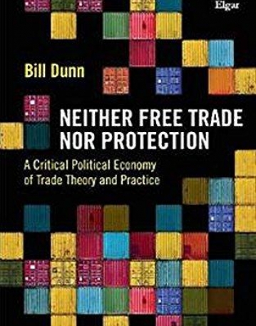 Neither Free Trade Nor Protection: A Critical Political Economy of Trade Theory and Practice