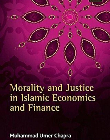 Morality and Justice in Islamic Economics and Finance (Studies in Islamic Finance, Accounting and Governance series)