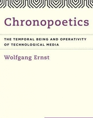 Chronopoetics: The Temporal Being and Operativity of Technological Media (Media Philosophy)