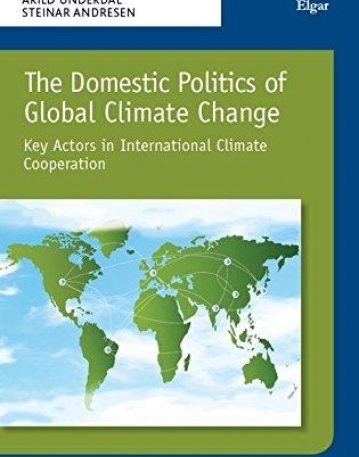The Domestic Politics of Global Climate Change: Key Actors in International Climate Cooperation (New Horizons in Environmental Politics series)