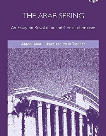 The Arab Spring: An Essay on Revolution and Constitutionalism (Elgar Monographs in Constitutional and Administrative Law series)