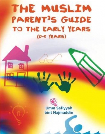 THE MUSLIM PARENT'S GUIDE TO THE EARLY YEARS