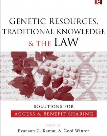 GENETIC RESOURCES, TRADITIONAL KNOWLEDGE AND THE LAW: SOLUTIONS FOR ACCESS AND BENEFIT SHARING