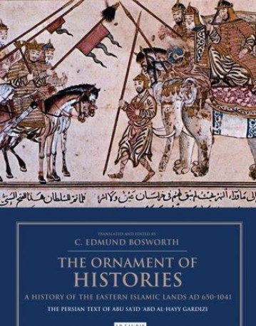 ORNAMENT OF HISTORIES: A HISTORY OF THE EASTERN ISLAMIC LANDS AD 650-1041, THE