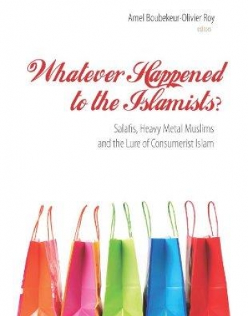 Whatever Happened to the Islamists?: Salafis, Heavy Metal Muslims and the Lure of Consumerist Islam