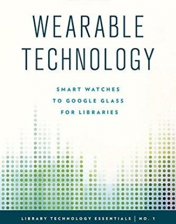 Wearable Technology: Smart Watches to Google Glass for Libraries