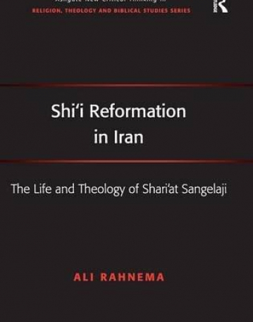 Shi'i Reformation in Iran: The Life and Theology of Shari?at Sangelaji (Ashgate New Critical Thinking in Religion, Theology, and Biblical Studies)