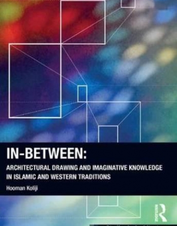 In-Between: Architectural Drawing and Imaginative Knowledge in Islamic and Western Traditions (Ashgate Studies in Architecture)