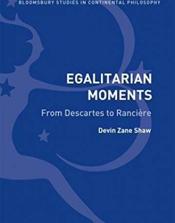 Egalitarian Moments: From Descartes to Rancière (Bloomsbury Studies in Continental Philos)