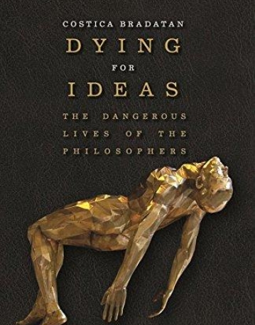 Dying for Ideas: The Dangerous Lives of the Philosophers