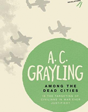 Among the Dead Cities: Is the Targeting of Civilians in War Ever Justified? (Bloomsbury Revelations)