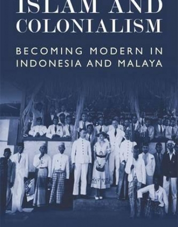 Islam and Colonialism: Becoming Modern in Indonesia and Malaya