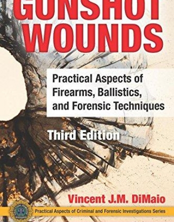 Gunshot Wounds: Practical Aspects of Firearms, Ballistics, and Forensic Techniques, Third Edition (Practical Aspects of Criminal and Forensic Investi