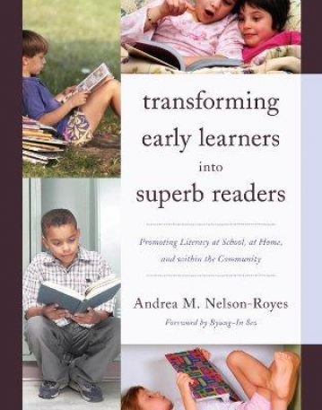 TRANSFORMING EARLY LEARNERS INTO SUPERB READERS: PROMOTING LITERACY AT SCHOOL, AT HOME, AND WITHIN T