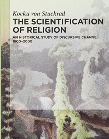 The Scientification of Religion: An Historical Study of Discursive Change, 1800-2000