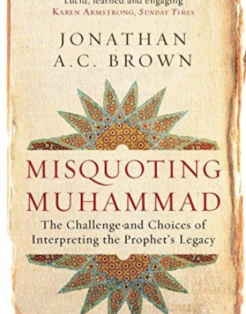 Misquoting Muhammad: The Challenge and Choices of Interpreting the Prophet's Legacy