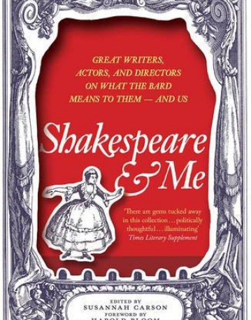 Shakespeare and Me: Great Writers, Actors and Directors on What the Bard Means to Them - and Us