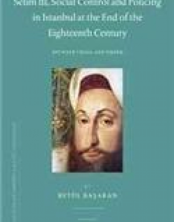 Selim III, Social Control and Policing in Istanbul at the End of the Eighteenth Century: Between Crisis and Order (Ottoman Empire and It's Heritage)