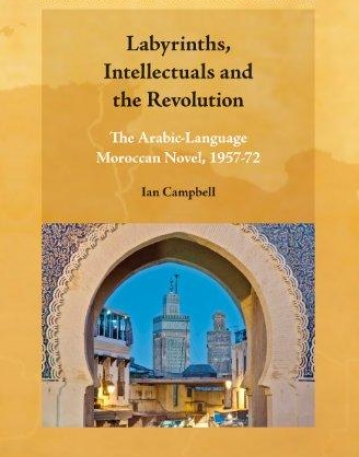 LABYRINTHS, INTELLECTUALS AND THE REVOLUTION: THE ARABIC-LANGUAGE MOROCCAN NOVEL
