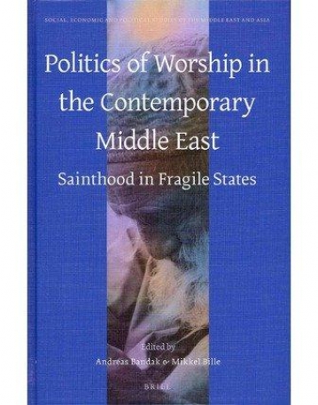 POLITICS OF WORSHIP IN THE CONTEMPORARY MIDDLE EAST: SAINTHOOD IN FRAGILE STATES